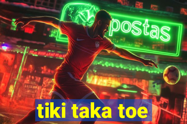 tiki taka toe